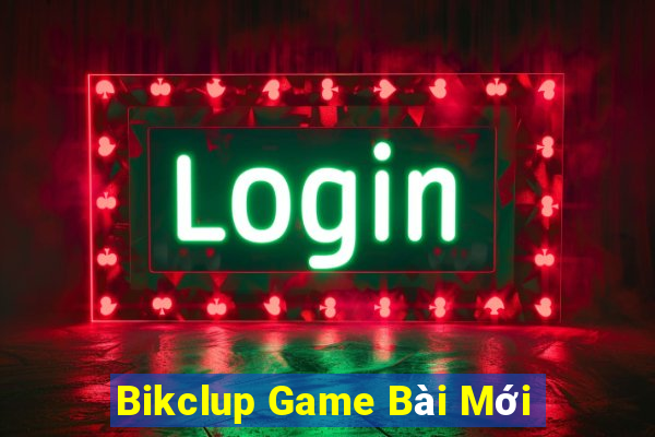 Bikclup Game Bài Mới