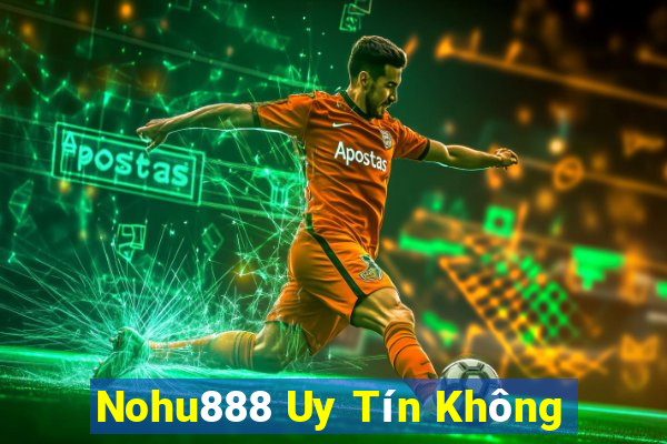 Nohu888 Uy Tín Không