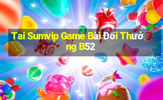 Tai Sumvip Game Bài Đổi Thưởng B52