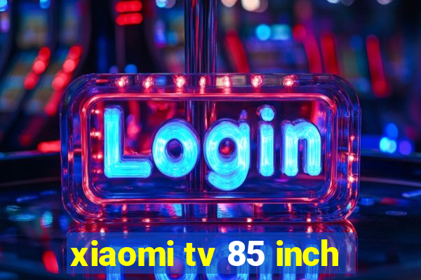 xiaomi tv 85 inch