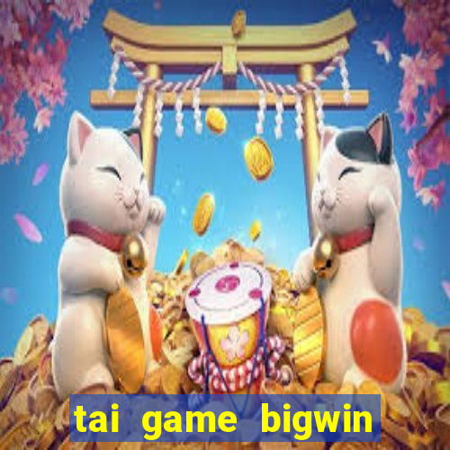 tai game bigwin doi thuong