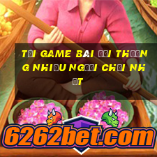 tải game bài đổi thưởng nhiều người chơi nhất