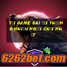 tải game bài đổi thưởng nhiều người chơi nhất