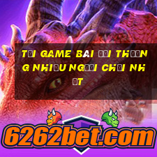 tải game bài đổi thưởng nhiều người chơi nhất