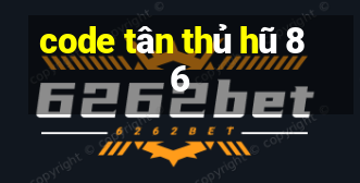 code tân thủ hũ 86