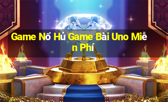 Game Nổ Hủ Game Bài Uno Miễn Phí