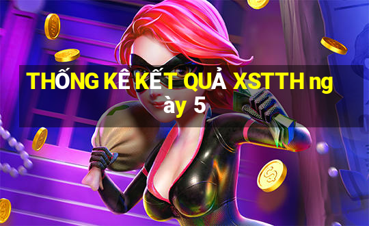 THỐNG KÊ KẾT QUẢ XSTTH ngày 5