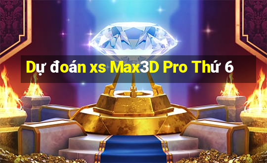 Dự đoán xs Max3D Pro Thứ 6