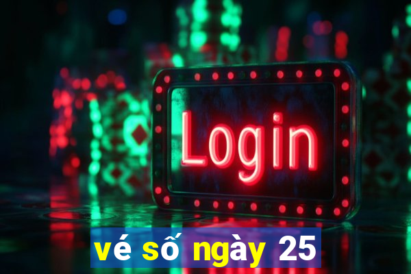 vé số ngày 25