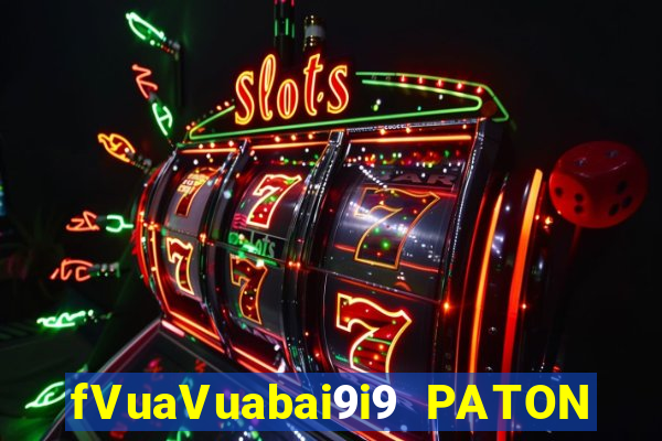 fVuaVuabai9i9 PATON GIẢI TRÍ