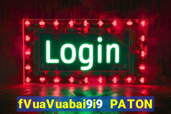 fVuaVuabai9i9 PATON GIẢI TRÍ