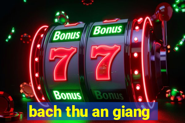 bach thu an giang