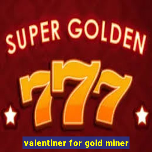 valentiner for gold miner