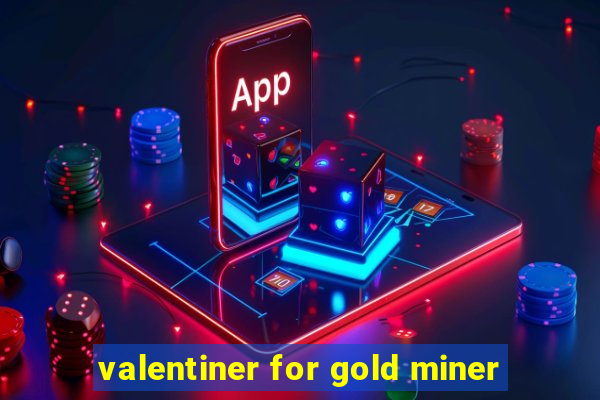 valentiner for gold miner