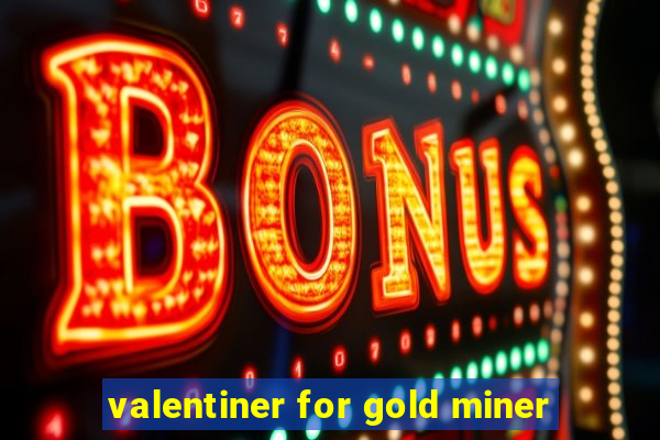 valentiner for gold miner