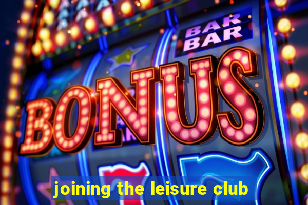 joining the leisure club