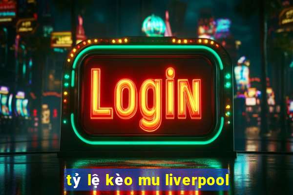 tỷ lệ kèo mu liverpool