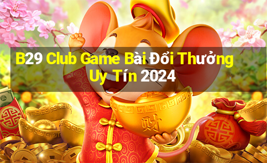 B29 Club Game Bài Đổi Thưởng Uy Tín 2024