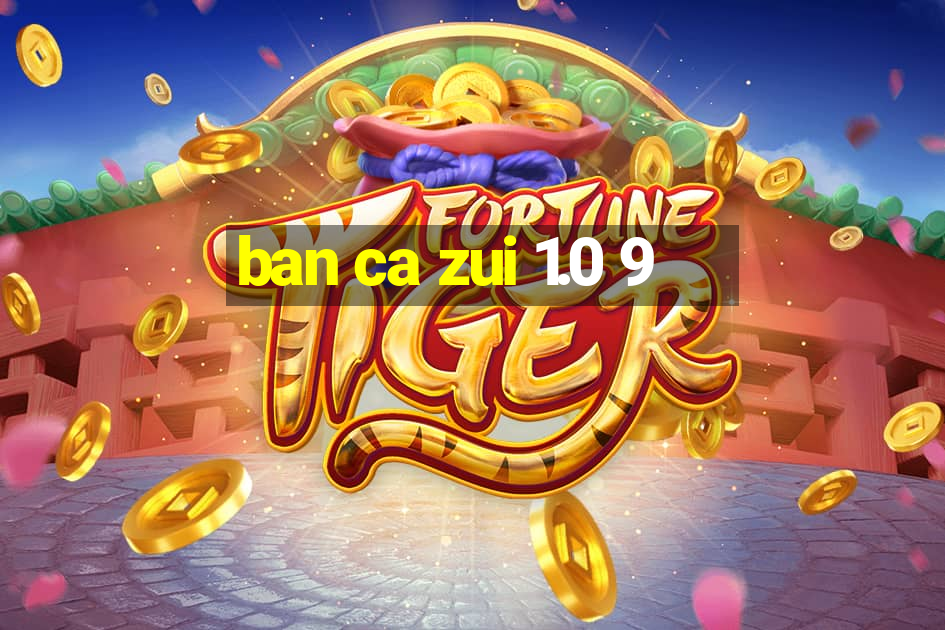 ban ca zui 1.0 9