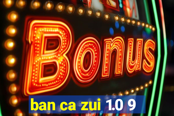 ban ca zui 1.0 9