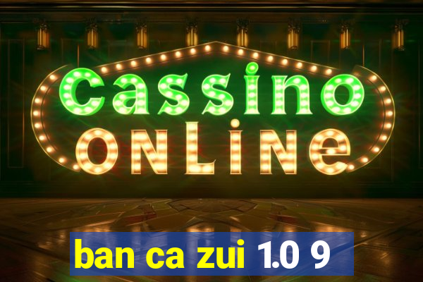 ban ca zui 1.0 9