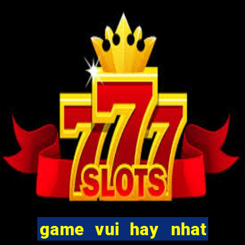 game vui hay nhat mien phi