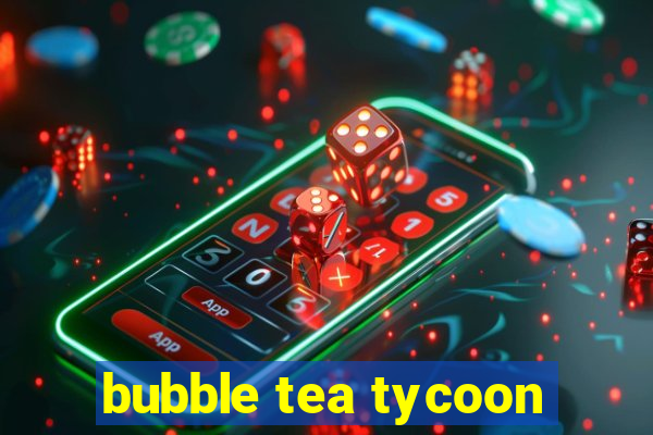 bubble tea tycoon