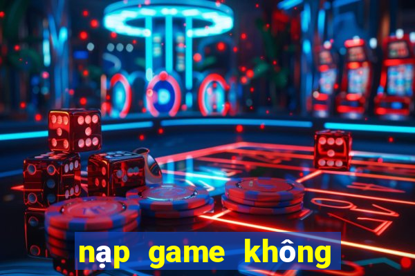 nạp game không cần số seri