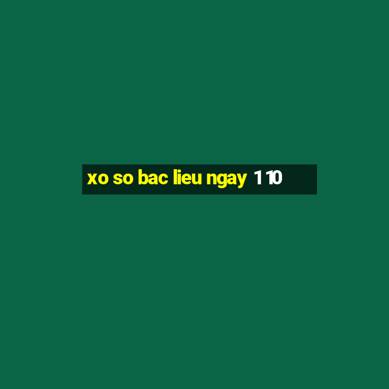 xo so bac lieu ngay 1 10