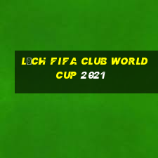 lịch fifa club world cup 2021