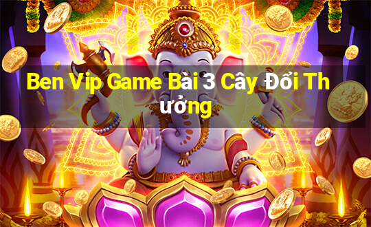 Ben Vip Game Bài 3 Cây Đổi Thưởng