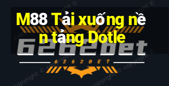 M88 Tải xuống nền tảng Dotle