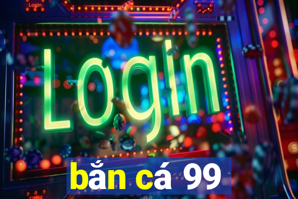 bắn cá 99