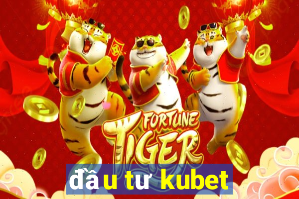 đầu tư kubet