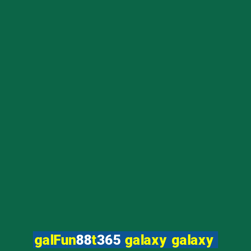 galFun88t365 galaxy galaxy