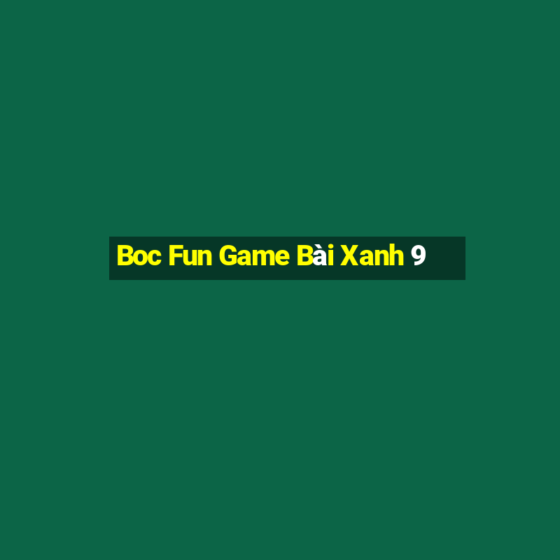 Boc Fun Game Bài Xanh 9