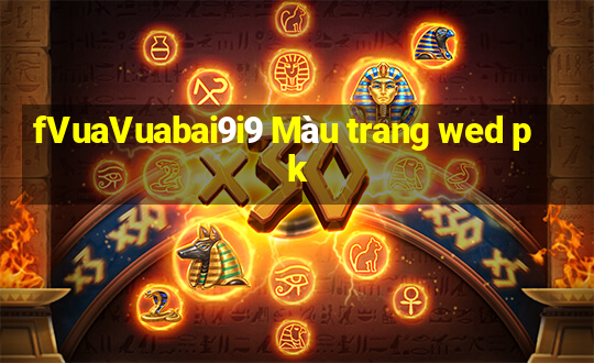 fVuaVuabai9i9 Màu trang wed pk