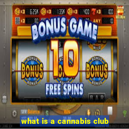 what is a cannabis club