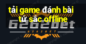 tải game đánh bài tứ sắc offline