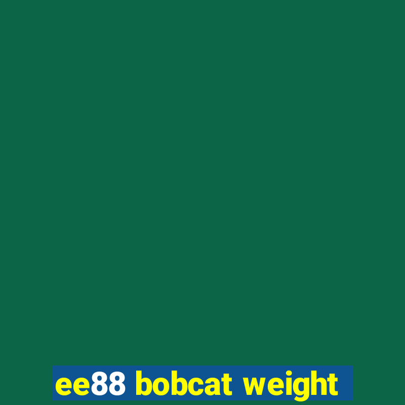 ee88 bobcat weight