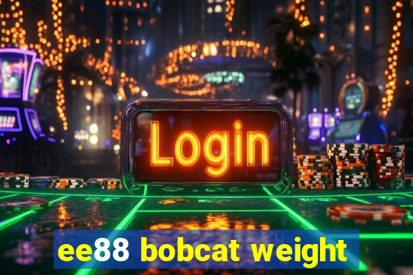 ee88 bobcat weight