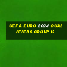 uefa euro 2024 qualifiers group h