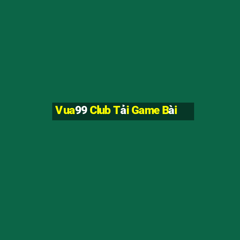 Vua99 Club Tải Game Bài