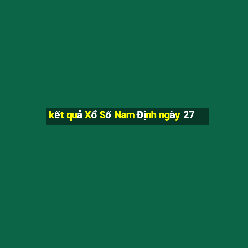 kết quả Xổ Số Nam Định ngày 27