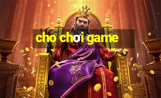 cho chơi game