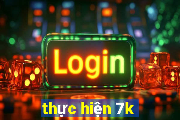 thực hiện 7k