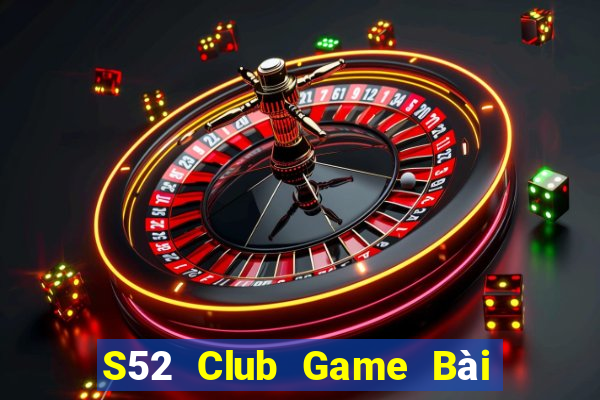 S52 Club Game Bài Chơi Với Bạn Bè