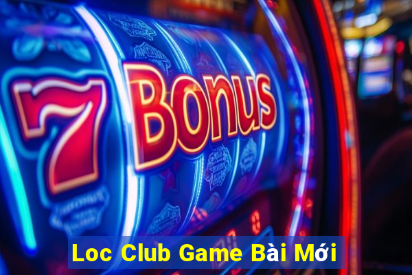 Loc Club Game Bài Mới