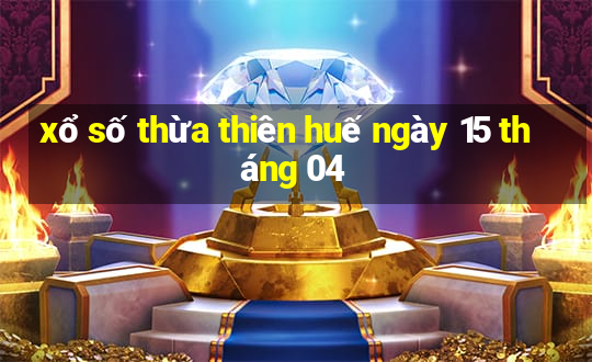 xổ số thừa thiên huế ngày 15 tháng 04