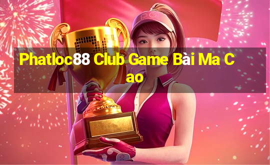 Phatloc88 Club Game Bài Ma Cao